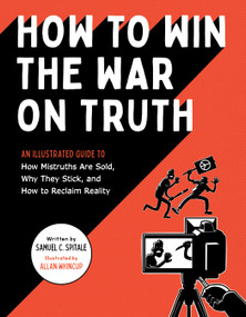 How to Win the War on Truth (An Illustrated Guide to How Mistruths Are Sold, Why They Stick, and How to Reclaim Reality) by Samuel C. Spitale, 9781683693086