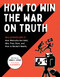 How to Win the War on Truth (An Illustrated Guide to How Mistruths Are Sold, Why They Stick, and How to Reclaim Reality) by Samuel C. Spitale, 9781683693086