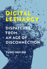 Digital Lethargy (Dispatches from an Age of Disconnection) by Tung-Hui Hu, 9780262047111