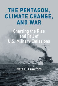 The Pentagon, Climate Change, and War (Charting the Rise and Fall of U.S. Military Emissions) by Neta C. Crawford, 9780262047487