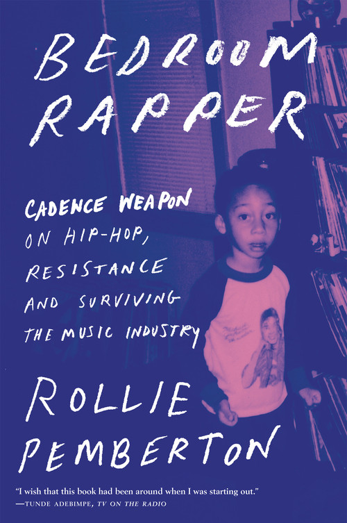 Bedroom Rapper (Cadence Weapon on Hip-Hop, Resistance and Surviving the Music Industry) by Rollie Pemberton, 9780771051883