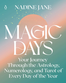 Magic Days (Your Journey Through the Astrology, Numerology, and Tarot of Every Day of the Year) by Nadine Jane, 9780143136767