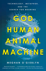 God, Human, Animal, Machine (Technology, Metaphor, and the Search for Meaning) - 9780525562719 by Meghan O'Gieblyn, 9780525562719