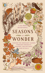 Seasons of Wonder (Making the Ordinary Sacred Through Projects, Prayers, Reflections, and Rituals: A 52-week devotional) by Bonnie Smith Whitehouse, 9780593443316