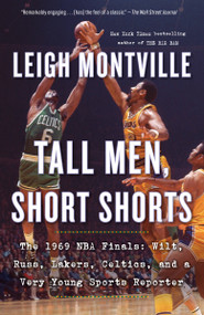 Tall Men, Short Shorts (The 1969 NBA Finals: Wilt, Russ, Lakers, Celtics, and a Very Young Sports Reporter) - 9780525567318 by Leigh Montville, 9780525567318