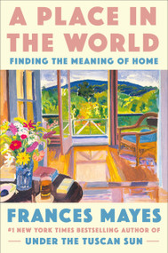 A Place in the World (Finding the Meaning of Home) by Frances Mayes, 9780593443330