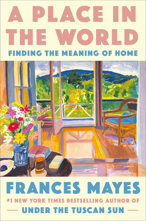 A Place in the World (Finding the Meaning of Home) by Frances Mayes, 9780593443330