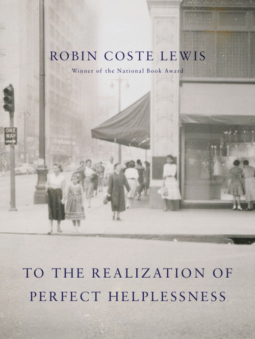 To the Realization of Perfect Helplessness by Robin Coste Lewis, 9781524732585
