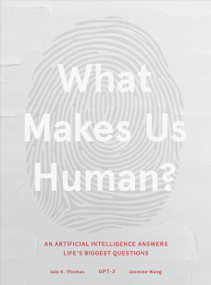 What Makes Us Human (An Artificial Intelligence Answers Life's Biggest Questions) by GPT-3, Iain Thomas, Jasmine Wang, 9781649630179