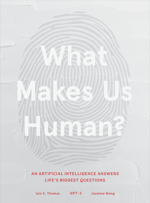 What Makes Us Human (An Artificial Intelligence Answers Life's Biggest Questions) by GPT-3, Iain Thomas, Jasmine Wang, 9781649630179