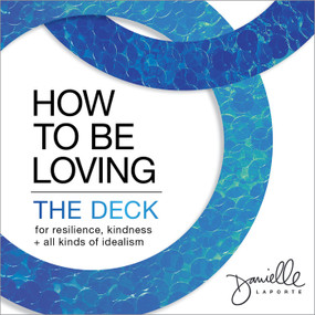 How to Be Loving: The Deck (For Resilience, Kindness, and All Kinds of Idealism) by Danielle LaPorte, 9781683647652