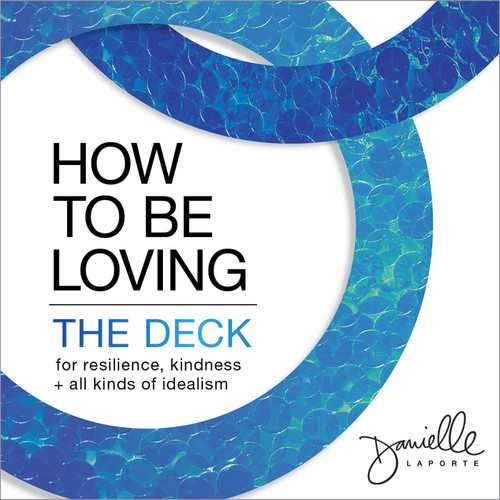 How to Be Loving: The Deck (For Resilience, Kindness, and All Kinds of Idealism) by Danielle LaPorte, 9781683647652