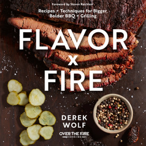 Flavor by Fire (Recipes and Techniques for Bigger, Bolder BBQ and Grilling) by Derek Wolf, Steven Raichlen, 9780760374931