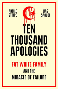 Ten Thousand Apologies (Fat White Family and the Miracle of Failure) by Adelle Stripe, Lias Saoudi, 9781474617840