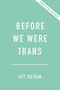 Before We Were Trans (A New History of Gender) by Dr. Kit Heyam, 9781541603080