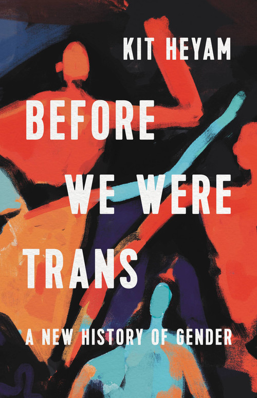 Before We Were Trans (A New History of Gender) by Dr. Kit Heyam, 9781541603080