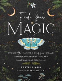 Find Your Magic: A Journal (Create the Magical Life of Your Dreams through Intention Setting and Following Your Path to Joy) by Fortuna Noir, 9781631068973