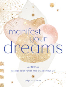 Manifest Your Dreams: A Journal (Embrace Your Power & Change your Life) by Stephanie Keith, 9781631069024
