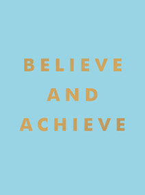 Believe and Achieve (Inspirational Quotes And Affirmations For Success And Self-Confidence) by Summersdale, 9781800073920