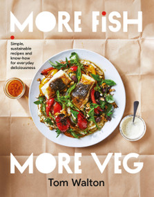 More Fish, More Veg (Simple, sustainable recipes and know-how for everyday deliciousness) by Tom Walton, 9781911668503
