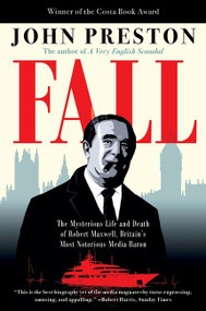 Fall (The Mysterious Life and Death of Robert Maxwell, Britain's Most Notorious Media Baron) - 9780062997500 by John Preston, 9780062997500