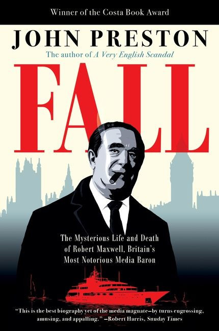 Fall (The Mysterious Life and Death of Robert Maxwell, Britain's Most Notorious Media Baron) - 9780062997500 by John Preston, 9780062997500