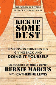Kick Up Some Dust (Lessons on Thinking Big, Giving Back, and Doing It Yourself) by Bernie Marcus, 9780063259928