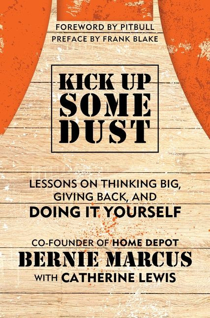 Kick Up Some Dust (Lessons on Thinking Big, Giving Back, and Doing It Yourself) by Bernie Marcus, 9780063259928