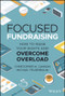 Focused Fundraising (How to Raise Your Sights and Overcome Overload) by Christopher M. Cannon, Michael Felberbaum, 9781119835271
