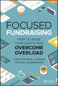 Focused Fundraising (How to Raise Your Sights and Overcome Overload) by Christopher M. Cannon, Michael Felberbaum, 9781119835271