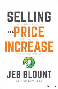 Selling the Price Increase (The Ultimate B2B Field Guide for Raising Prices Without Losing Customers) by Jeb Blount, 9781119899297