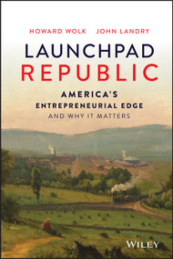 Launchpad Republic (America's Entrepreneurial Edge and Why It Matters) by Howard Wolk, John Landry, 9781119900054
