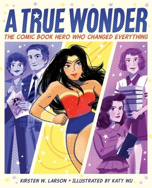A True Wonder (The Comic Book Hero Who Changed Everything) by Kirsten W. Larson, Katy Wu, 9780358238423