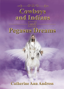 Cowboys and Indians and Pegasus Dreams by Catherine Ann Andress, 9781400331192