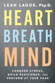Heart Breath Mind (Conquer Stress, Build Resilience, and Perform at Your Peak) by Leah Lagos, 9780358561934