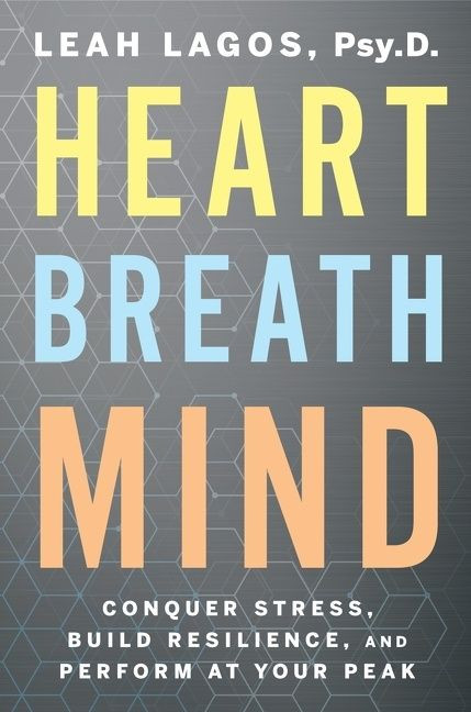 Heart Breath Mind (Conquer Stress, Build Resilience, and Perform at Your Peak) by Leah Lagos, 9780358561934