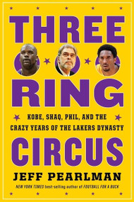Three-Ring Circus (Kobe, Shaq, Phil, and the Crazy Years of the Lakers Dynasty) - 9780358627968 by Jeff Pearlman, 9780358627968