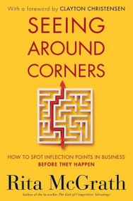 Seeing Around Corners (How to Spot Inflection Points in Business Before They Happen) - 9780358646525 by Rita McGrath, 9780358646525