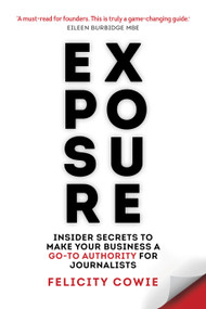 Exposure (Insider secrets to make your business a go-to authority for journalists) by Felicity Cowie, Eileen Burbidge, 9781788603393