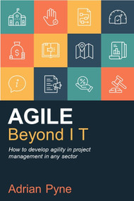 Agile Beyond IT (How to develop agility in project management in any sector) by Adrian Pyne, 9781788603270