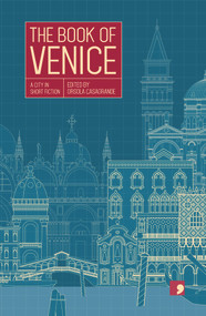 The Book of Venice (A City in Short Fiction) by Gianfranco Bettin, Marilia Mazzeo, Elisabetta Baldisserotto, Annalisa Bruni, Cristiano Dorigo, Michele Catozzi, Orsola Casagrande, Ginevra Lamberti, Samantha Lenarda, Enrico Palandri, Roberto Ferrucci, 9781910974094