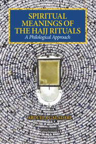 Spiritual Meanings of the Hajj Rituals (A Philological Approach) by Abdulla Galadari, 9781941610541