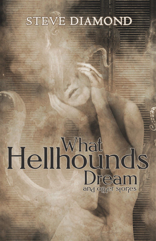 What Hellhounds Dream (& Other Stories) by Steve Diamond, 9781954255173