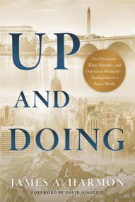 Up and Doing (Two Presidents, Three Mistakes, and One Great Weekend-Touchpoints to a Better World) by James A. Harmon, 9781633310544