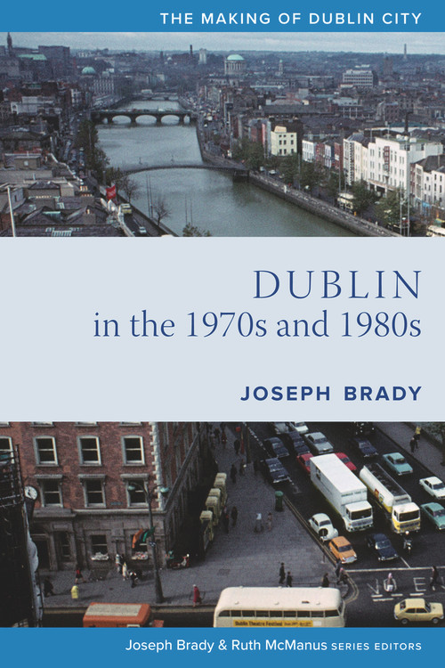 Dublin from 1970 to 1990 (The City Transformed) by Joseph Brady, 9781846829802