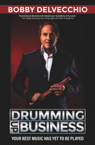 Drumming Up Business (Your Best Music Has Yet To Be Played) by Robert DelVecchio, 9781951492847