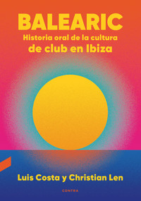 Balearic (Historia oral de la cultura de club en Ibiza) (Spanish Edition) by Christian Len, Luis Costa, 9788418282270