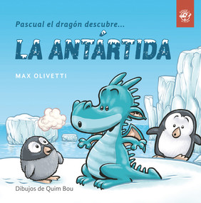 Pascual el dragón descubre la Antártida (Spanish Edition) by Max Olivetti, Quim Bou, 9788494611537