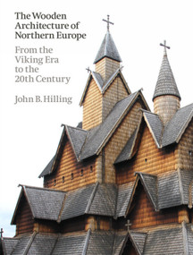 The Wooden Architecture of Northern Europe (From the Viking Era to the 20th Century) by John B. Hilling, 9781848225800