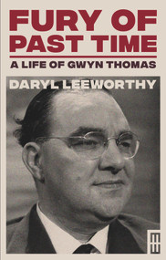 Fury of Past Time (A Life of Gwyn Thomas) by Daryl Leeworthy, 9781914595196